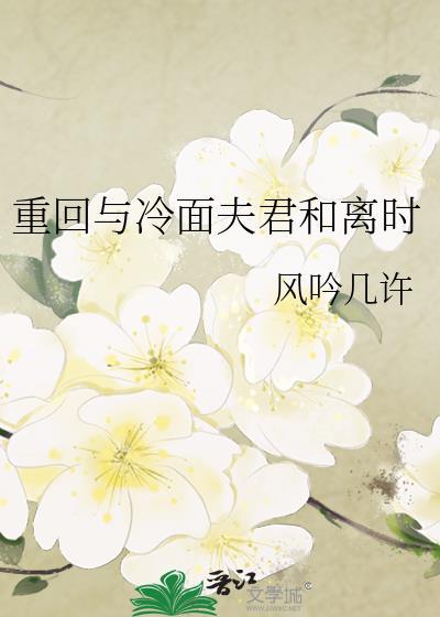 重回与冷面夫君和离时类别重生作者 风吟几许